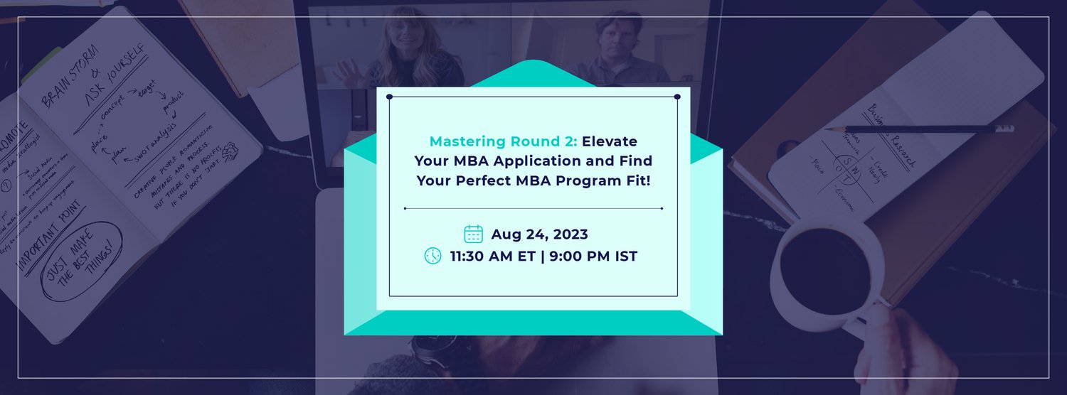 MASTERING ROUND 2: ELEVATE YOUR MBA APPLICATION AND FIND YOUR PERFECT MBA PROGRAM FIT!
