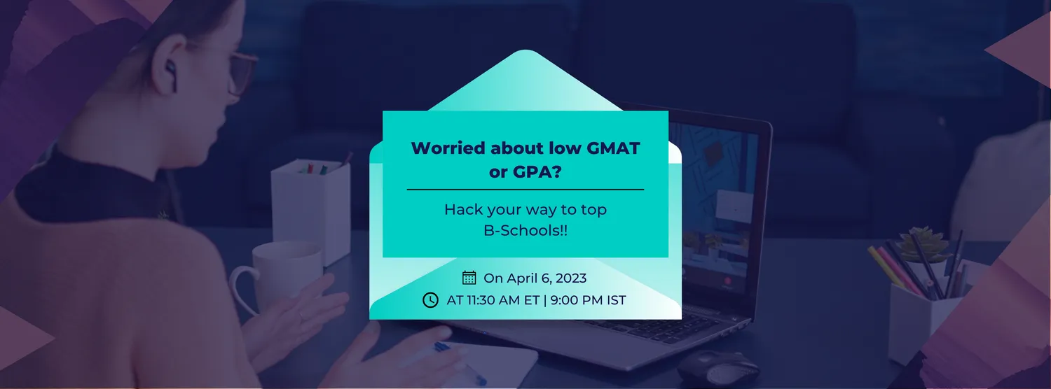 WORRIED ABOUT LOW GMAT OR GPA? HACK YOUR WAY TO TOP B-SCHOOLS!