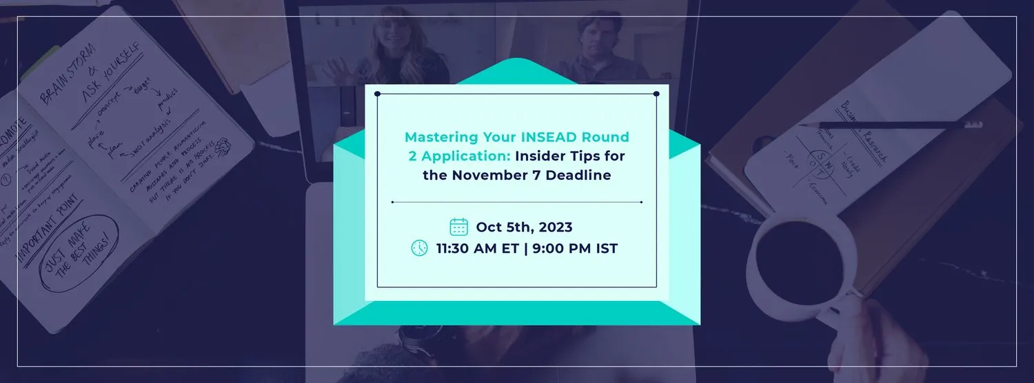 MASTERING YOUR INSEAD ROUND 2 APPLICATION: INSIDER TIPS FOR THE NOVEMBER 7 DEADLINE