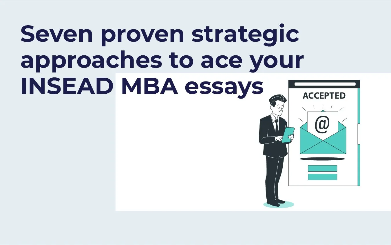 Seven proven strategic approaches to ace your INSEAD MBA essays
