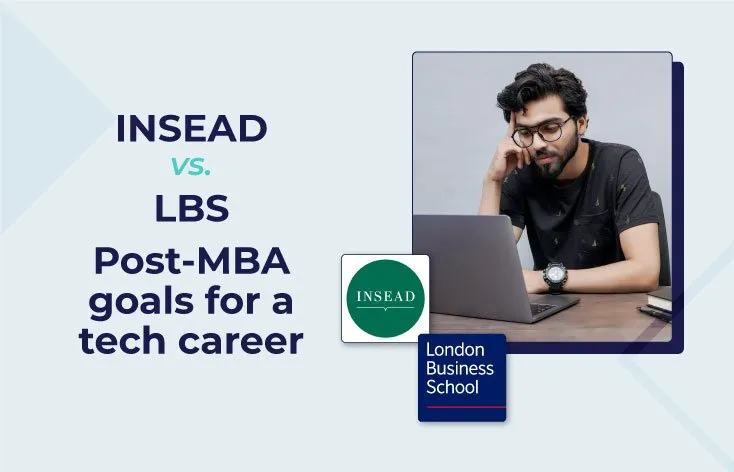 INSEAD VS. LBS – Post-MBA goals in Tech?